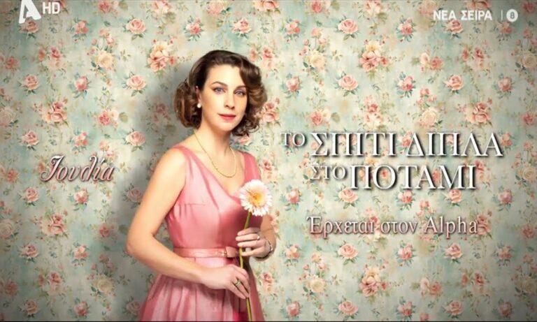 Το σπίτι δίπλα στο ποτάμι: Η υπόθεση και οι πρωταγωνίστριες που θα καθηλώσουν στον ALPHA!